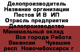 Делопроизводитель › Название организации ­ Пестов И.В, ИП › Отрасль предприятия ­ Делопроизводство › Минимальный оклад ­ 26 000 - Все города Работа » Вакансии   . Чувашия респ.,Новочебоксарск г.